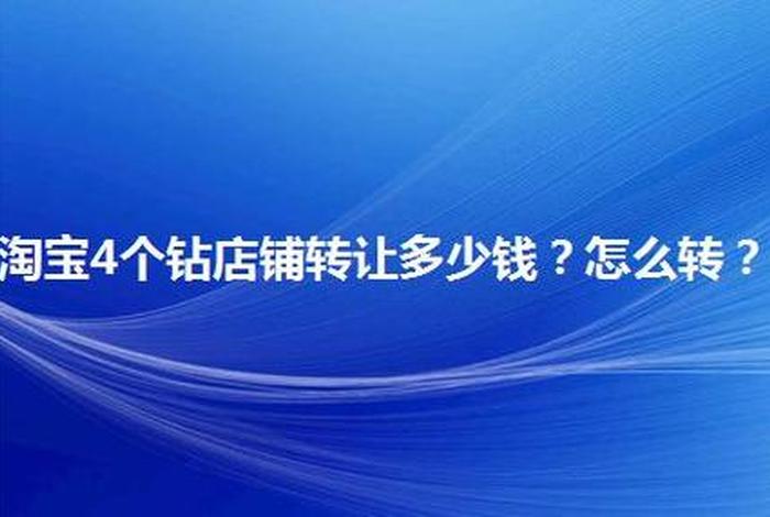 四钻的淘宝店能转让能卖多少钱 - 四钻淘宝店铺算大店么