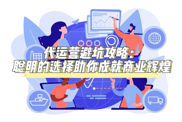 代运营公司是怎么运营的呢；代运营公司有哪些坑