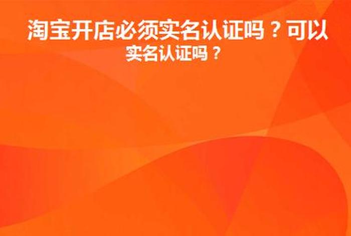 淘宝开店账号要实名认证吗、淘宝开网店需要实名认证吗