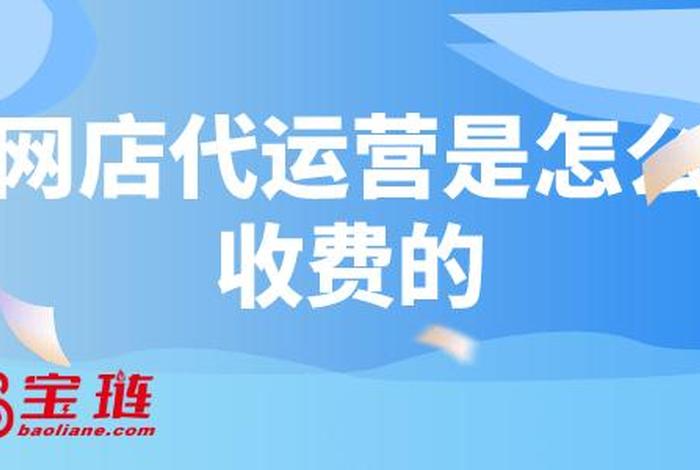 店铺代运营怎么做的、店铺代运营是怎么收费的