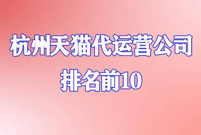 杭州比较好的代运营公司排名（杭州代运营上市公司）