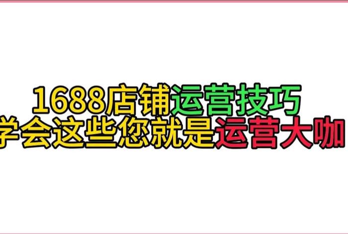 1688店铺运营思路、1688运营教程视频