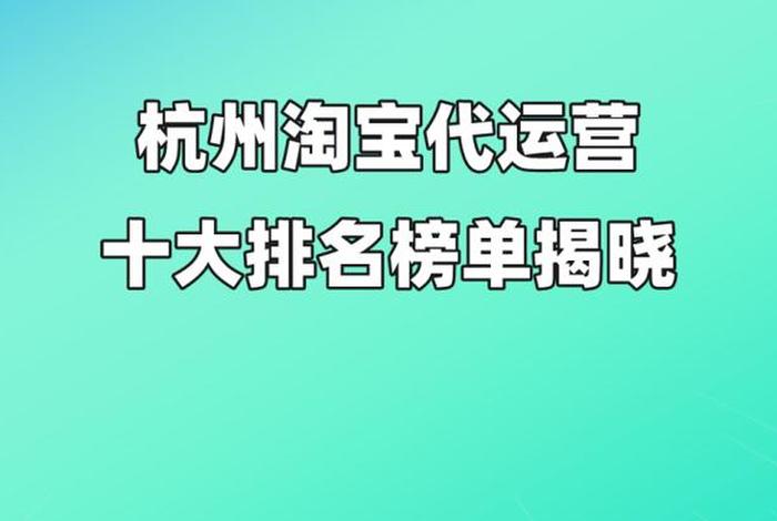 杭州代运营公司排行榜2024、杭州代运营淘宝公司哪个好