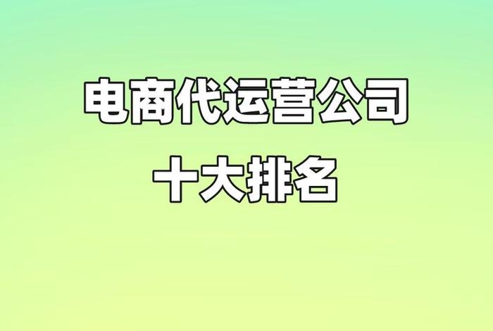 专业电商代运营公司排名；全国电商代运营公司排行