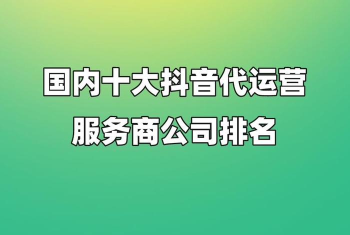 抖音代运营公司排名前十名 十大抖音代运营公司