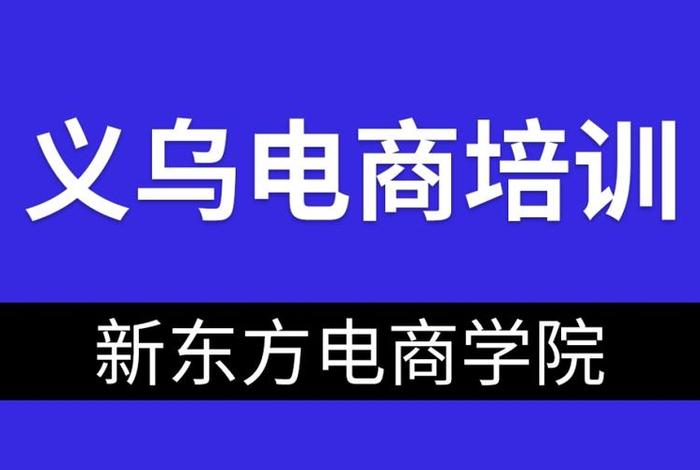 义乌最好的电商培训学校是哪家、义乌正规电商培训学校排名