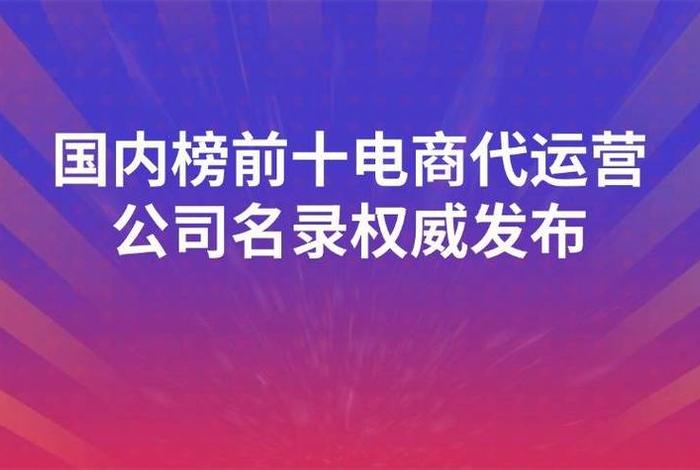 全国最火的电商代运营公司是哪家、国内前10电商代运营公司介绍