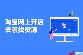 在淘宝开店去哪里找货源 淘宝上开店怎么找货源