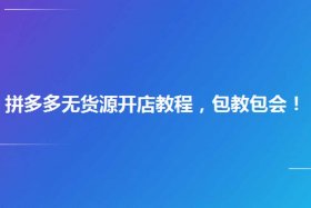 拼多多开店无货源模式怎么做 - 拼多多无货源开店模式怎么上货