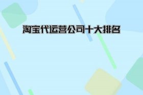 淘宝代运营公司哪家比较好、淘宝代运营公司是什么意思