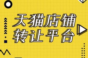 天猫店铺转让哪个平台最靠谱、天猫网店转让平台有哪些