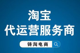 淘宝代运营哪个公司比较靠谱 - 淘宝代运营靠什么赚钱