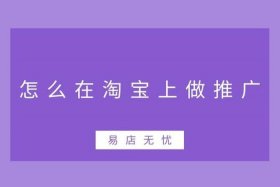 淘宝店铺怎样推广引流 淘宝店铺怎样推广引流产品