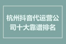 十大抖音代运营公司排名（十大抖音代运营公司排名出炉）