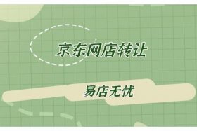 京东店铺转让出售网站；京东网店转让怎么过户