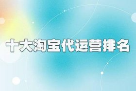 淘宝代运营十大排名、淘宝代运营十大排名是什么