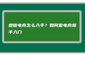 电商怎么入门创业 - 电商怎么入门创业做生意