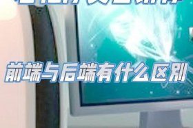 电商前端和后端是什么，电商前端和后端是什么区别