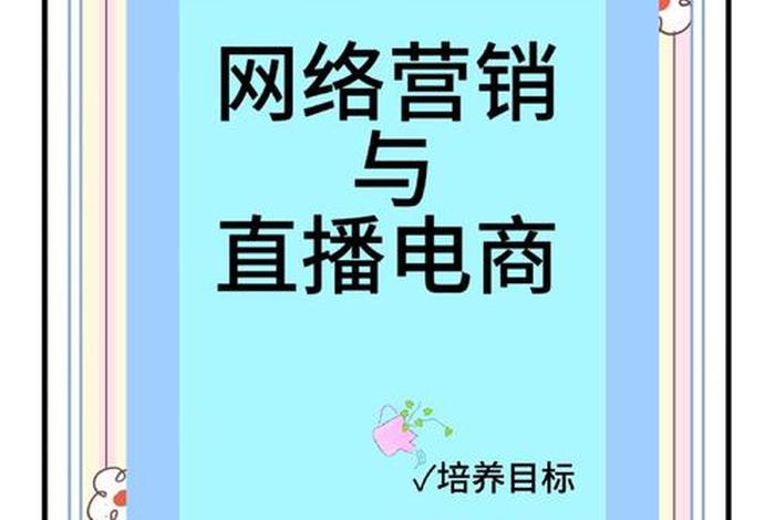 网络营销与直播电商专业学什么就业方向是什么(网络营销与直播电商专业是学什么的) 网络营销与直播电商专业学什么就业方向是什么(网络营销与直播电商专业是学什么的)