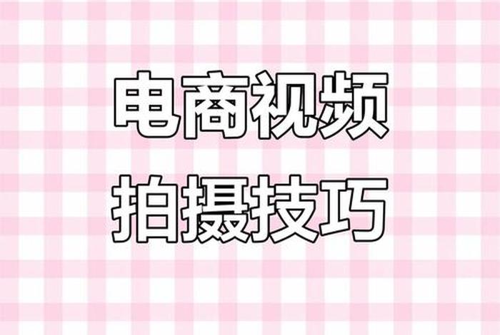 电商视频怎么拍 - 怎么拍关于电商的视频 电商视频怎么拍 - 怎么拍关于电商的视频