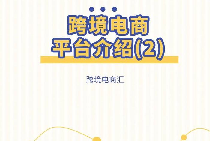 电商跨境平台详细介绍模板 简要介绍跨境电商平台有哪些